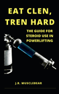 Eat Clen, Tren Hard: The Guide for Steroid Use in Powerlifting