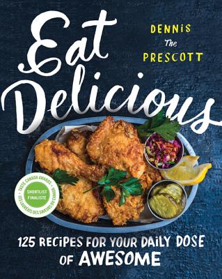 Eat Delicious: 125 Recipes for Your Daily Dose of Awesome - Prescott, Dennis