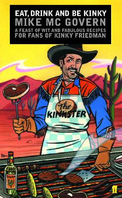 Eat, Drink and Be Kinky: A Feast of Wit and Fabulous Recipes for Fans of Kinky Friedman - McGovern, Mike