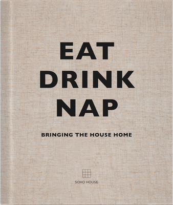 Eat, Drink, Nap: Bringing the House Home - Soho House UK Limited