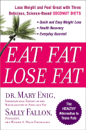 Eat Fat, Lose Fat: Lose Weight and Feel Great with Three Delicious, Science-Based Coconut Diets
