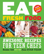 Eat Fresh Food: Awesome Recipes for Teen Chefs; More Than 80 Recipes!