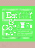 Eat & Go 2: Branding and Design for Cafs, Restaurants, Drink Shops, Dessert Shops & Bakeries
