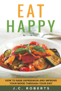 Eat Happy - How to Ease Depression and Improve Your Mood Through Diet