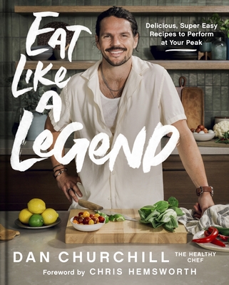 Eat Like a Legend: Delicious, Super Easy Recipes to Perform at Your Peak - Churchill, Dan