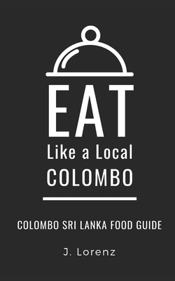 Eat Like a Local-Colombo: Colombo Sri Lanka Food Guide - Like a Local, Eat, and Lorenz, J