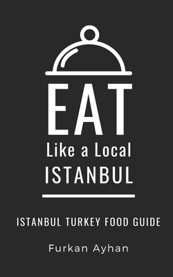 Eat Like a Local-Istanbul: Istanbul Food Guide - A Local, Eat Like, and Ayhan, Furkan