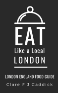 Eat Like a Local- London: London England Food Guide