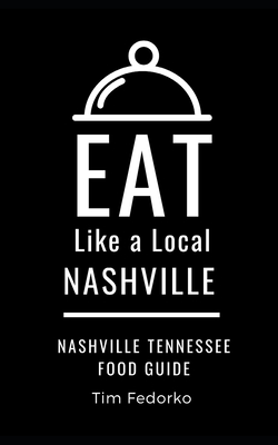 Eat Like a Local- Nashville: Nashville Tennessee Food Guide - Local, Eat Like a, and Fedorko, Tim