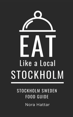 Eat Like a Local-Stockholm: Stockholm Sweden Food Guide - Local, Eat Like a, and Hattar, Nora