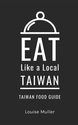 Eat Like a Local- Taiwan: Taiwan Food Guide - A Local, Eat Like, and Muller, Louise