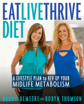Eat, Live, Thrive Diet: A Lifestyle Plan to REV Up Your Midlife Metabolism - Demetre, Danna, and Thomson, Robyn