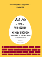 Eat Me: The Food and Philosophy of Kenny Shopsin: A Cookbook