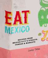 Eat Mexico: Recipes from Mexico City's Streets, Markets and Fondas