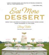 Eat More Dessert: More Than 100 Simple-To-Make & Fun-To-Eat Baked Goods from the Baker to the Stars