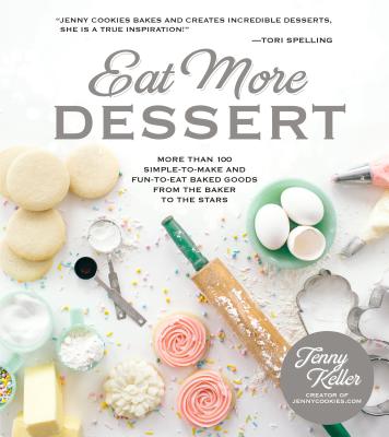 Eat More Dessert: More Than 100 Simple-To-Make & Fun-To-Eat Baked Goods from the Baker to the Stars - Keller, Jenny