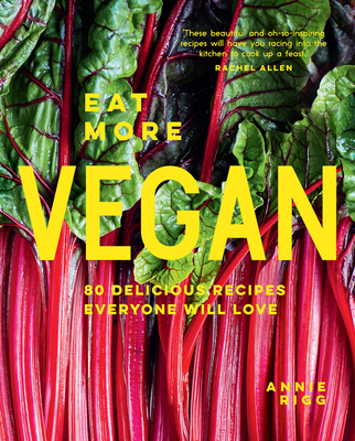 Eat More Vegan: 80 Delicious Recipes Everyone Will Love - Rigg, Annie