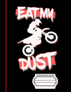 Eat, My, Dust, Dirt Bike Rider Composition Notebook: Journal for Teachers, Students, Offices - 4x4 Quad Rule Graph Paper 200 Pages (7.44 X 9.69)