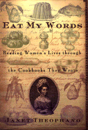 Eat My Words: Reading Women's Lives Through the Cookbooks They Wrote - Theophano, Janet