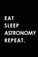 Eat Sleep Astronomy Repeat: Blank Lined 6x9 Astronomy Passion and Hobby Journal/Notebooks as Gift for the Ones Who Eat, Sleep and Live It Forever.