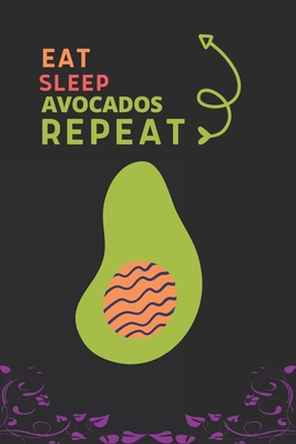 Eat Sleep Avocados Repeat: Best Gift for Avocados Lovers, 6 x 9 in, 100 pages book for Girl, boys, kids, school, students - Press House, Fancy