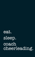 Eat. Sleep. Coach Cheerleading. - Lined Notebook: Writing Journal