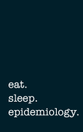 Eat. Sleep. Epidemiology. - Lined Notebook: Writing Journal