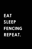 Eat Sleep Fencing Repeat: Blank Lined 6x9 Fencing Passion and Hobby Journal/Notebooks as Gift for the Ones Who Eat, Sleep and Live It Forever.