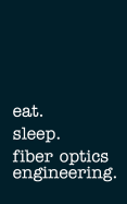 Eat. Sleep. Fiber Optics Engineering. - Lined Notebook: Writing Journal