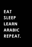 Eat Sleep Learn Arabic Repeat: Blank Lined 6x9 Learn Arabic Passion and Hobby Journal/Notebooks as Gift for the Ones Who Eat, Sleep and Live It Forever.