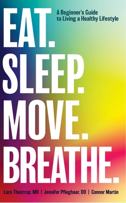 Eat. Sleep. Move. Breathe: The Beginner's Guide to Living A Healthy Lifestyle - Thestrup, Lars, and Pfleghaar, Jennifer