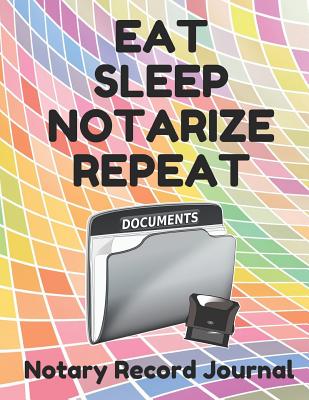 Eat Sleep Notarize Repeat: Notary Public Logbook Journal Log Book Record Book, 8.5 by 11 Large, Funny Cover, Colorful Pattern - Essentials, Notary