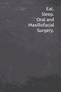 Eat. Sleep. Oral and Maxillofacial Surgery.: Journal, Notebook, Diary, 6"x9" Lined Pages, 120 Pages. Oral Maxillofacial Surgeon Gift to keep record of ideas and notes