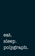 eat. sleep. polygraph. - Lined Notebook: Writing Journal