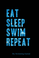 Eat Sleep Swim Repeat My Swimming Journal: Blank Lined Swimming Journals(6x9) 110 pages, Gifts for men and women who love to swim.