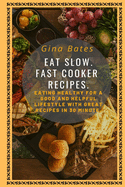 Eat Slow. Fast Cooker Recipes.: Healthy Eating for a Good and Healthful Lifestyle with Good Recipes in 30 minutes