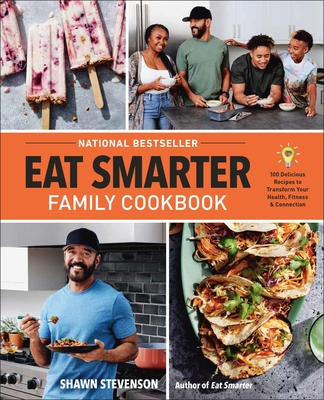 Eat Smarter Family Cookbook: 100 Delicious Recipes to Transform Your Health, Happiness, and Connection - Stevenson, Shawn