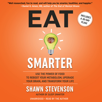 Eat Smarter: Use the Power of Food to Reboot Your Metabolism, Upgrade Your Brain, and Transform Your Life - Stevenson, Shawn (Read by)