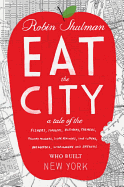 Eat the City: A Tale of the Fishers, Trappers, Hunters, Forages, Slaughterers, Butchers, Farmers, Poultry Minders, Sugar Refiners, Cane Cutters, Beekeepers, Winemakers, and Brewers Who Built New York