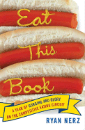 Eat This Book: A Year of Gorging and Glory on the Competitive Eating Circuit - Nerz, Ryan