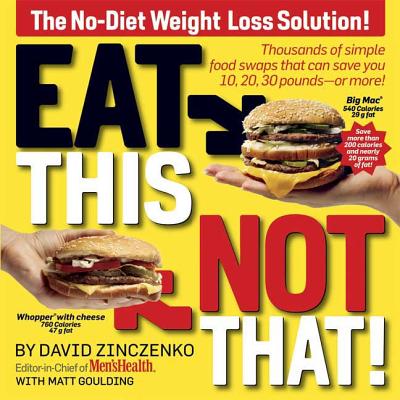 Eat This Not That!: Thousands of Simple Food Swaps That Can Save You 10, 20, 30 Pounds-Or More! - Zinczenko, David, and Goulding, Matt