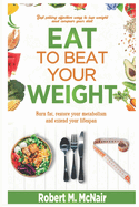 Eat to beat your weight: Burn Fat, Restore Your Metabolism, and Extend Your Life.