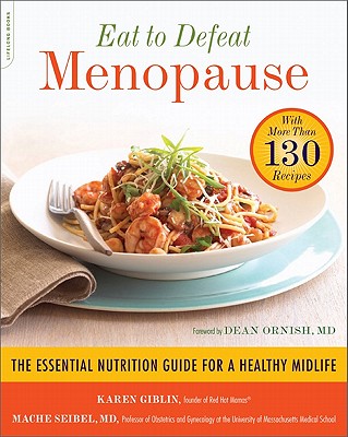 Eat to Defeat Menopause: The Essential Nutrition Guide for a Healthy Midlife--with More Than 130 Recipes - Giblin, Karen, and Seibel, Mache