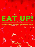 Eat Up!: The Healthy Weight Gain Cookbook - Gold, Lee