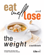 Eat Well and Lose the Weight Cookbook: The No-Diet, No-Guilt Way to Shed Those Extra Pounds
