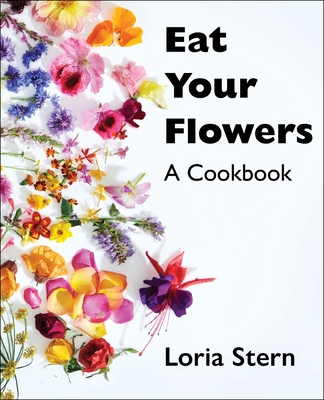 Eat Your Flowers: A Cookbook - Stern, Loria