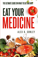 Eat Your Medicine: The Ultimate Guide On What To Eat And Why