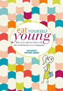 Eat Yourself Young: Take Years off Your Looks with This Revolutionary New Eating Plan - Peyton-Jones, Elizabeth