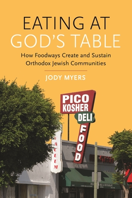 Eating at God's Table: How Foodways Create and Sustain Orthodox Jewish Communities - Myers, Jody, and Goldish, Matt (Foreword by), and Myers, Jane