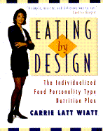 Eating by Design: The Individualized Food Personality Type Nutrition Plan - Wiatt, Carrie Latt